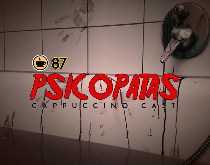 Cappuccino Cast #087 - Psicopatas