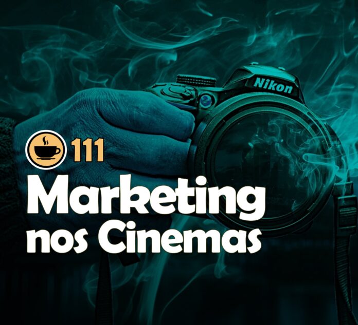 Cappuccino Cast #111 – Marketing nos Cinemas