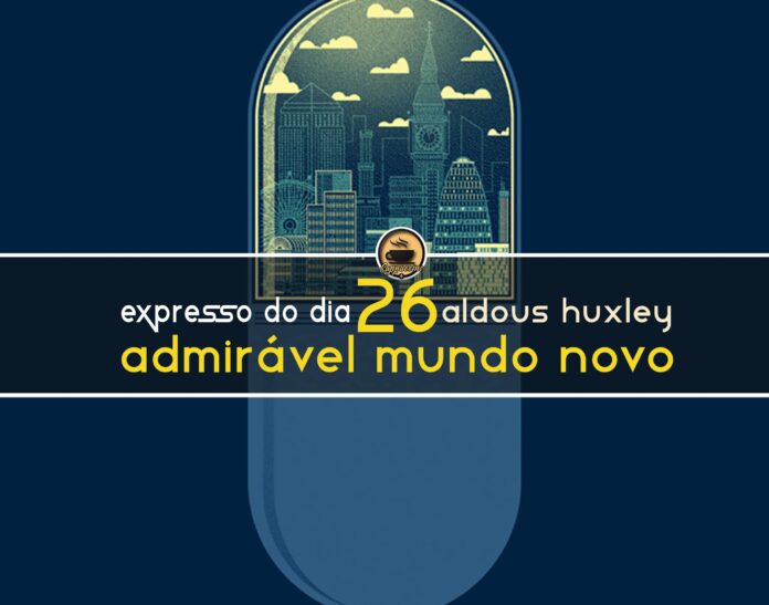Expresso do Dia #026 - Admirável Mundo Novo
