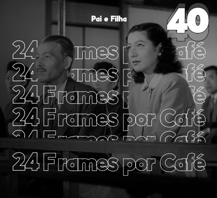 24 Frames por Café #40 - Ainda sobre Pai e Filha (1949)