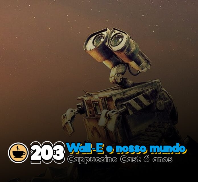 Cappuccino Cast #203 - Wall-E e o nosso mundo