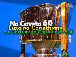 Na Gaveta 60 - Luxa no Corinthians e o sorteio da Copa do Brasil
